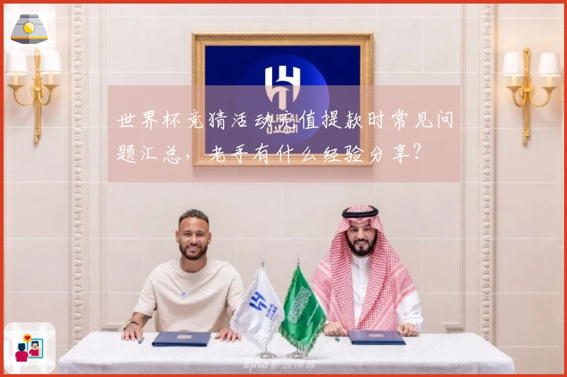 世界杯竞猜活动充值提款时常见问题汇总，老手有什么经验分享？